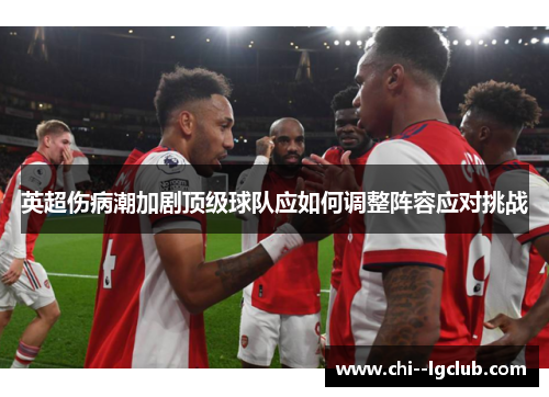 英超伤病潮加剧顶级球队应如何调整阵容应对挑战