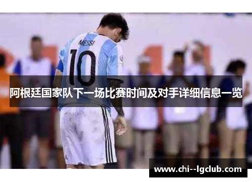 阿根廷国家队下一场比赛时间及对手详细信息一览