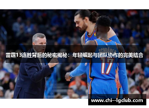 雷霆13连胜背后的秘密揭秘:年轻崛起与团队协作的完美结合 雷霆13连胜背后的秘密揭秘:年轻崛起与团队协作的完美结合
