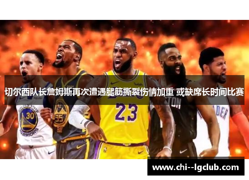 切尔西队长詹姆斯再次遭遇腿筋撕裂伤情加重 或缺席长时间比赛 切尔西队长詹姆斯再次遭遇腿筋撕裂伤情加重 或缺席长时间比赛