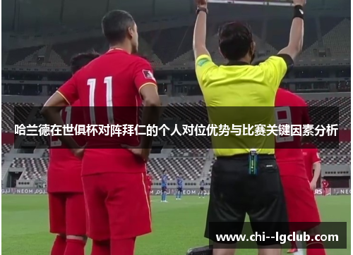 哈兰德在世俱杯对阵拜仁的个人对位优势与比赛关键因素分析 哈兰德在世俱杯对阵拜仁的个人对位优势与比赛关键因素分析